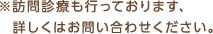 ※訪問診療も行っております、詳しくはお問い合わせください。